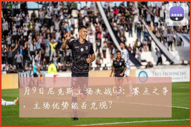 月9日尼克斯主场决战G3：赛点之争，主场优势能否兑现？