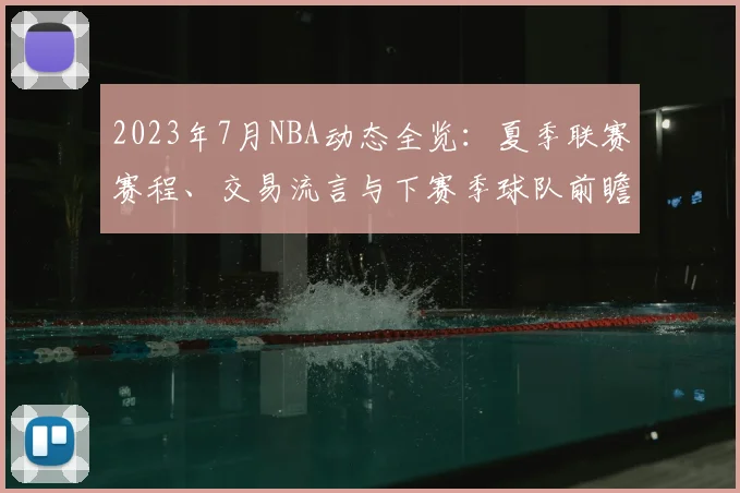 2023年7月NBA动态全览：夏季联赛赛程、交易流言与下赛季球队前瞻