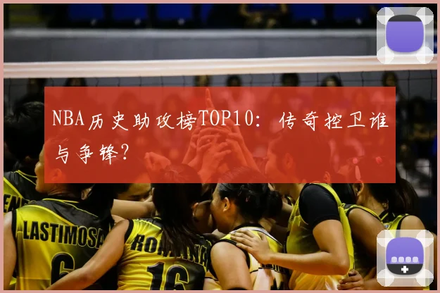 NBA历史助攻榜TOP10：传奇控卫谁与争锋？