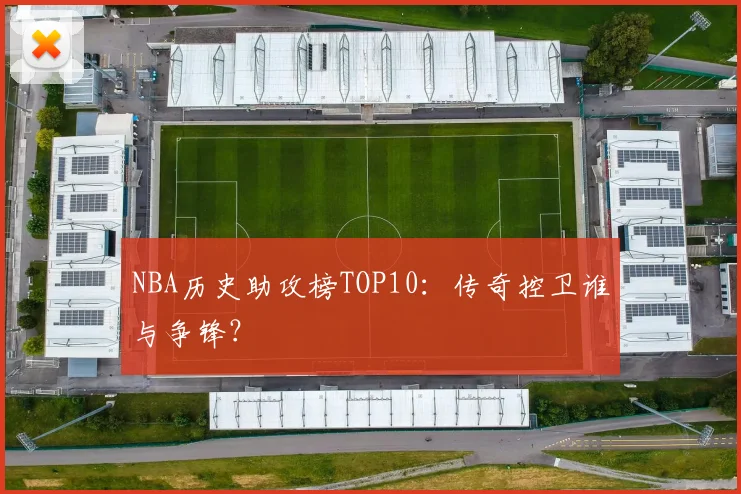 NBA历史助攻榜TOP10：传奇控卫谁与争锋？