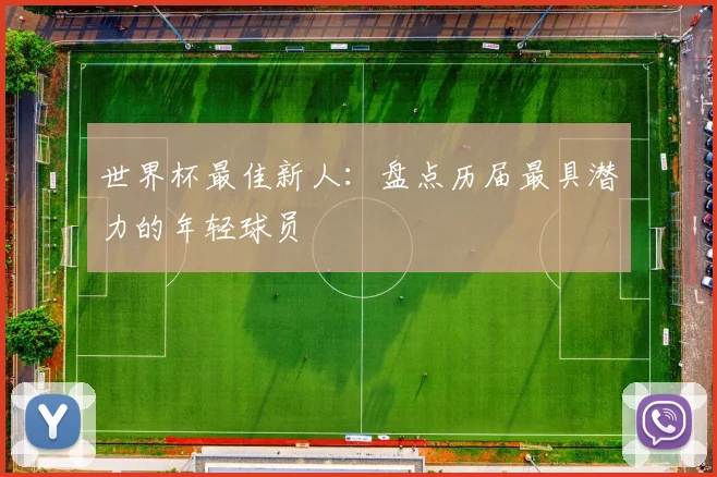 世界杯最佳新人：盘点历届最具潜力的年轻球员